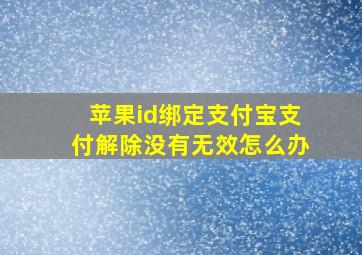 苹果id绑定支付宝支付解除没有无效怎么办