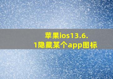 苹果ios13.6.1隐藏某个app图标