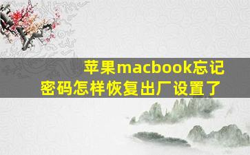 苹果macbook忘记密码怎样恢复出厂设置了