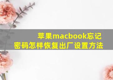 苹果macbook忘记密码怎样恢复出厂设置方法