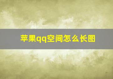 苹果qq空间怎么长图