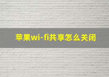 苹果wi-fi共享怎么关闭