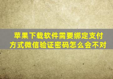 苹果下载软件需要绑定支付方式微信验证密码怎么会不对