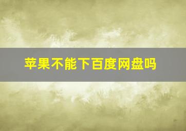 苹果不能下百度网盘吗