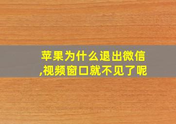 苹果为什么退出微信,视频窗口就不见了呢