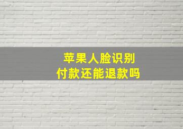 苹果人脸识别付款还能退款吗