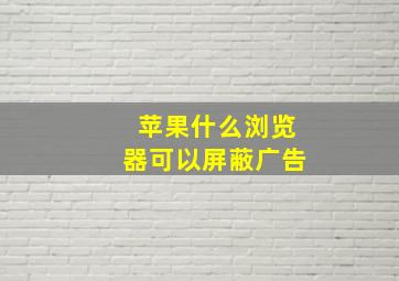 苹果什么浏览器可以屏蔽广告