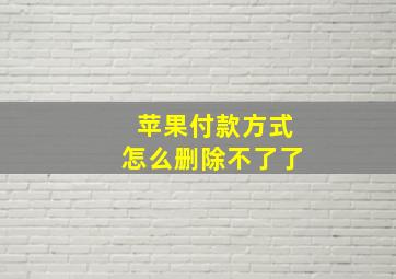 苹果付款方式怎么删除不了了