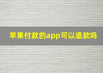 苹果付款的app可以退款吗