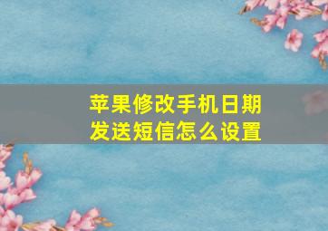 苹果修改手机日期发送短信怎么设置