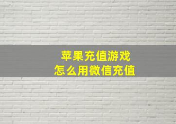 苹果充值游戏怎么用微信充值