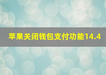 苹果关闭钱包支付功能14.4