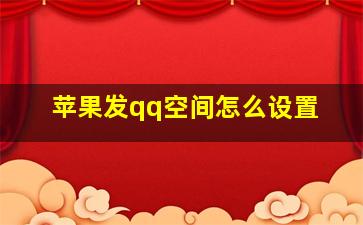 苹果发qq空间怎么设置