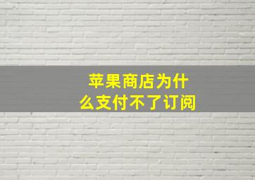 苹果商店为什么支付不了订阅