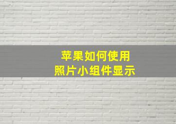 苹果如何使用照片小组件显示