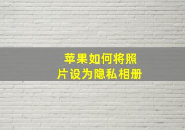 苹果如何将照片设为隐私相册