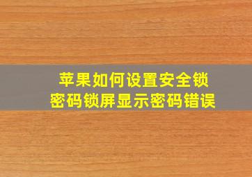 苹果如何设置安全锁密码锁屏显示密码错误