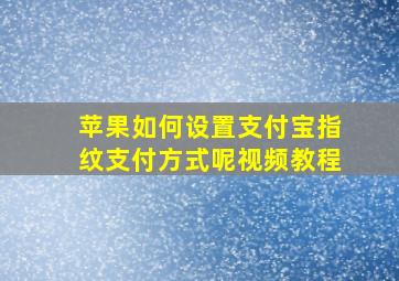 苹果如何设置支付宝指纹支付方式呢视频教程