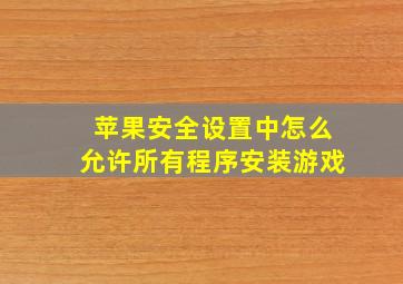 苹果安全设置中怎么允许所有程序安装游戏