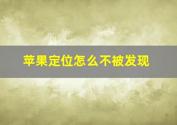 苹果定位怎么不被发现