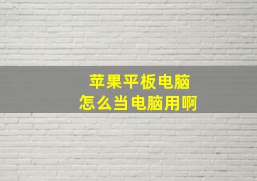 苹果平板电脑怎么当电脑用啊