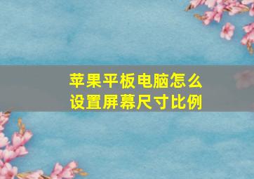 苹果平板电脑怎么设置屏幕尺寸比例