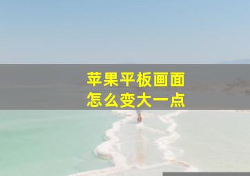 苹果平板画面怎么变大一点