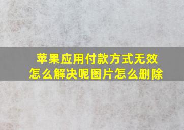 苹果应用付款方式无效怎么解决呢图片怎么删除