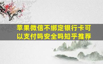 苹果微信不绑定银行卡可以支付吗安全吗知乎推荐