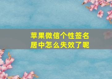 苹果微信个性签名居中怎么失效了呢