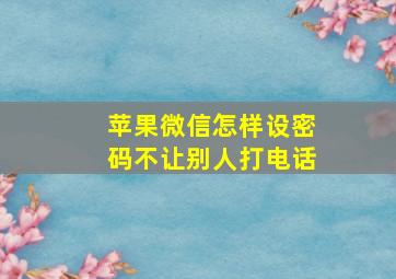 苹果微信怎样设密码不让别人打电话