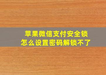 苹果微信支付安全锁怎么设置密码解锁不了