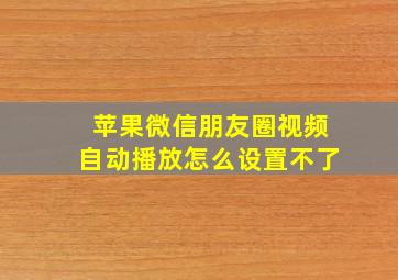 苹果微信朋友圈视频自动播放怎么设置不了