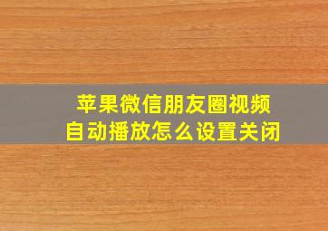 苹果微信朋友圈视频自动播放怎么设置关闭