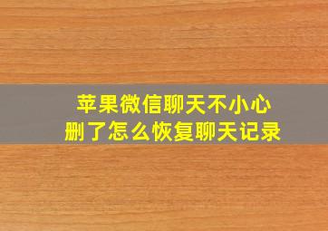 苹果微信聊天不小心删了怎么恢复聊天记录