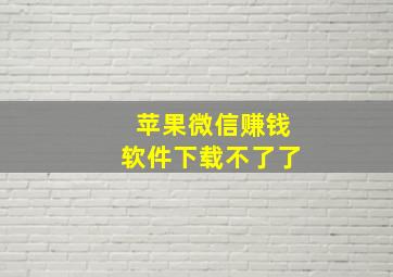 苹果微信赚钱软件下载不了了