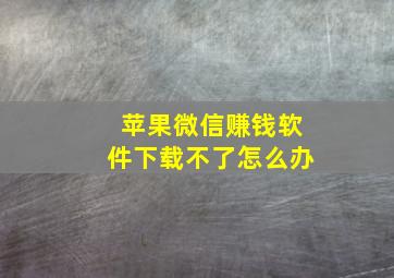 苹果微信赚钱软件下载不了怎么办