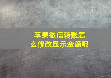 苹果微信转账怎么修改显示金额呢