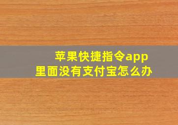 苹果快捷指令app里面没有支付宝怎么办