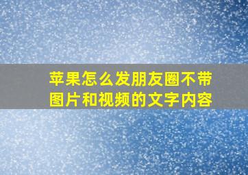 苹果怎么发朋友圈不带图片和视频的文字内容