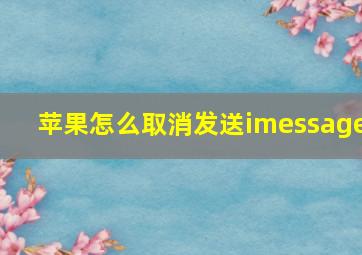 苹果怎么取消发送imessage