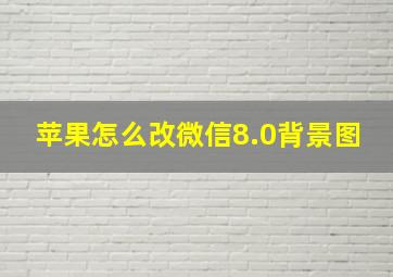 苹果怎么改微信8.0背景图