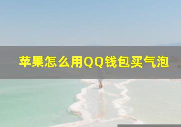 苹果怎么用QQ钱包买气泡