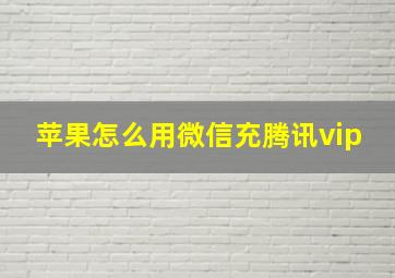 苹果怎么用微信充腾讯vip