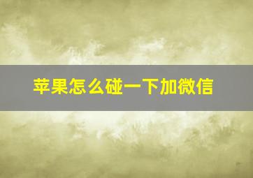 苹果怎么碰一下加微信