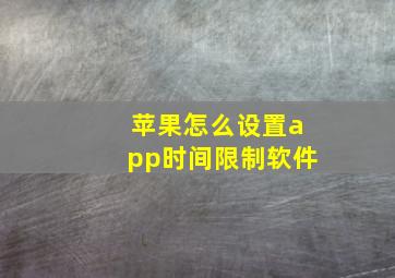 苹果怎么设置app时间限制软件