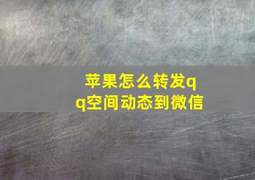 苹果怎么转发qq空间动态到微信