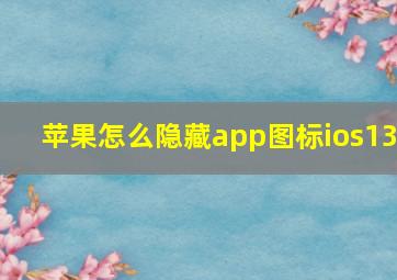 苹果怎么隐藏app图标ios13