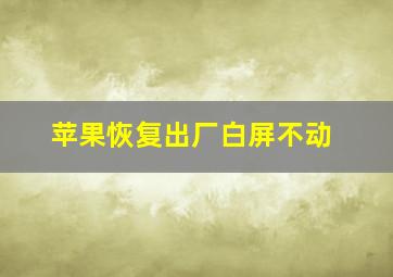 苹果恢复出厂白屏不动