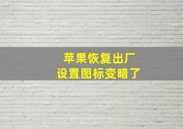 苹果恢复出厂设置图标变暗了